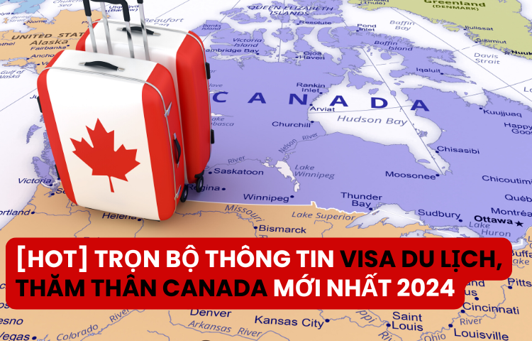 [HOT] Trọn bộ thông tin visa du lịch, thăm thân Canada MỚI NHẤT 2024