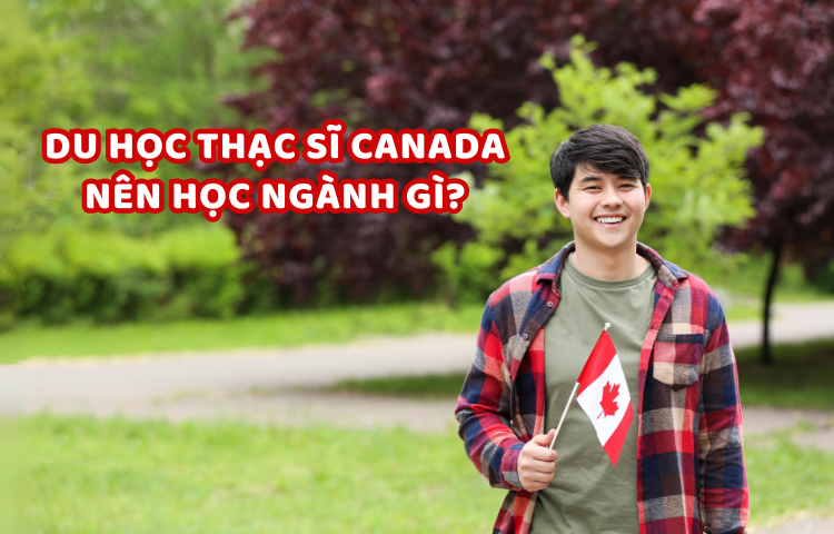 Du học thạc sĩ Canada nên học ngành gì?