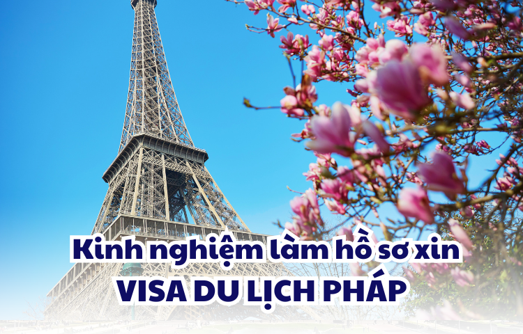 kinh nghiệm làm hồ sơ xin visa du lịch Pháp